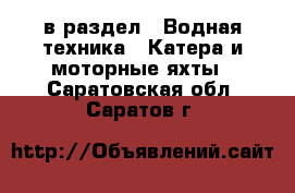  в раздел : Водная техника » Катера и моторные яхты . Саратовская обл.,Саратов г.